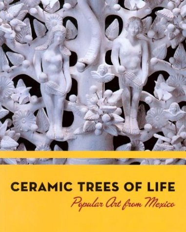 Ceramic Trees of Life: Popular Art from Mexico by Lenore Hoag Mulryan
