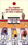 LE JAPON DES SAMOURAI ET DES ROBOTS by