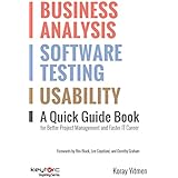 Business Analysis, Software Testing, Usability : A Quick Guide Book for Better Project Management and Faster IT Career