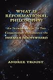 WHAT IS REFORMATIONAL PHILOSOPHY: An Introduction To The Cosmonomic Philosophy of Herman Dooyeweerd