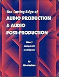 The Cutting Edge of Audio Production and Audio Post-Production : Theory, Equipment, Techniques by 