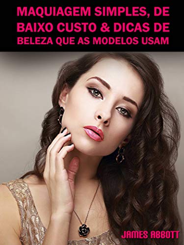 Maquiagem Simples, De Baixo Custo & Dicas De Beleza Que As Modelos Usam (Portuguese Edition)