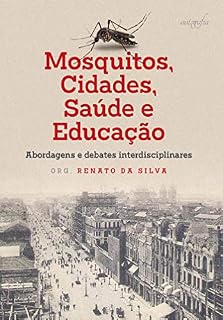 Livro Mosquitos, cidades, saúde e educação: abordagens e debates interdisciplinares
