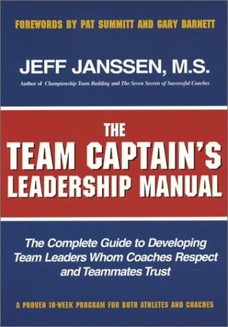 The Team Captains leadership manual: the completed guide to developing team leaders whom coaches respect and teammates trust