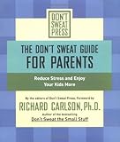 The Don't Sweat Guide for Parents: Reduce Stress and Enjoy Your Kids More (Don't Sweat Guides)