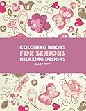 Coloring Books for Seniors: Relaxing Designs: Zendoodle Birds, Butterflies, Flowers, Hearts & Mandalas; Stress Relieving Patterns; Art Therapy & Meditation Practice For Relaxation by Art Therapy Coloring