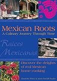 Mexican Roots: a Culinary Journey Through Time: Discover the Delights of Real Mexican Home Cooking by