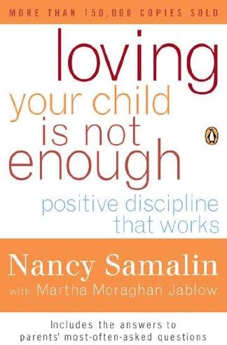 Loving Your Child Is Not Enough: Positive Discipline That Works