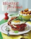 Breakfast for Dinner: Morning meals get a decadent makeover in this inspiring collection of rule-breaking recipes by Carol Hilker