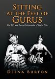 Sitting at the Feet of Gurus: The Life and Dance Ethnography of Claire Holt by Deena Burton