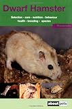 The Dwarf Hamster: A Guide to Selection, Housing, Care, Nutrition, Behaviour, Health, Breeding, Spec by