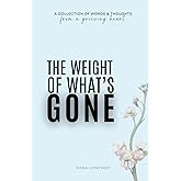 The Weight Of What's Gone: Words & Thoughts From A Grieving Heart | Grief Quotes & Poems