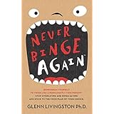 Never Binge Again(tm): Reprogram Yourself to Think Like a Permanently Thin Person(tm). Stop Overeating and Binge Eating and Stick to the Food Plan of Your Choice!