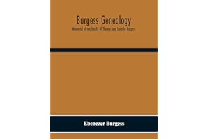 Burgess Genealogy; Memorial Of The Family Of Thomas And Dorothy Burgess, Who Were Sattled At Sandwich, In The Plymouth Colony