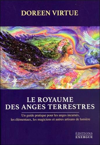Le royaume des anges terrestres : Un guide pratique pour les anges incarnés, les élémentaux, les Le royaume des anges terrestres : Un guide pratique pour les anges incarnés, les élémentaux, les