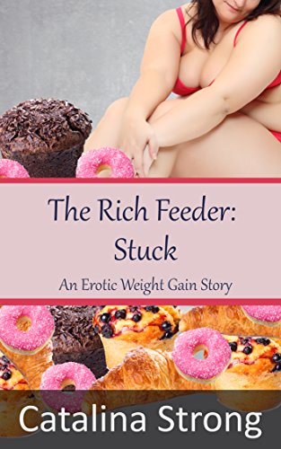 The Rich Feeder: Stuck (Stuffing, Stuckage, Tickling, Humiliation): An Erotic Weight Gain Story