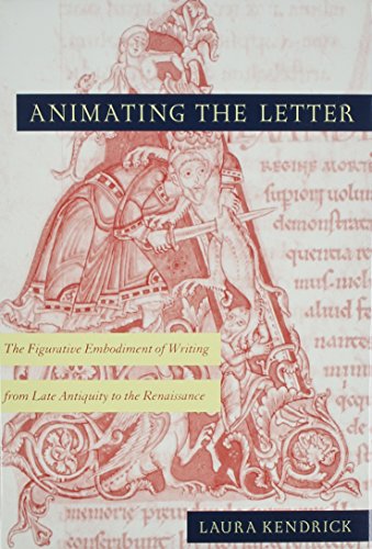 Animating the letter: The figurative embodiment of writing from late antiquity to the Renaissance by Laura Kendrick