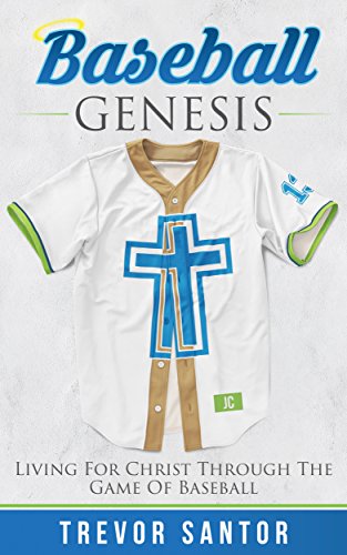 Baseball Genesis: Living For Christ Through The Game Of Baseball by Trevor Santor