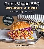 Great Vegan BBQ Without a Grill: Amazing Plant-Based Ribs, Burgers, Steaks, Kabobs and More Smoky Fa