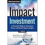 Impact Investment, + Website: A Practical Guide to Investment Process and Social Impact Analysis (Wiley Finance)