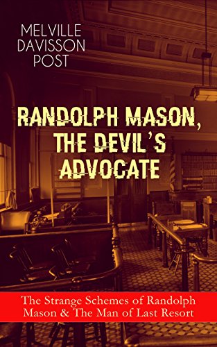 RANDOLPH MASON, THE DEVIL'S ADVOCATE: The Strange Schemes of Randolph Mason & The Man of Last Resort: The Corpus Delicti, Two Plungers of Manhattan, Woodford's ... Furandi, The Governor's Machine and more