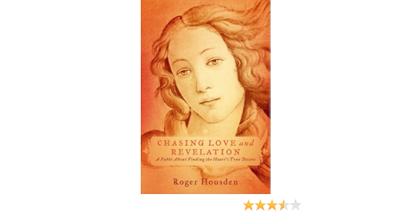 Chasing Love And Revelation A Fable About Finding The Heart S True Desire Kindle Edition By Housden Roger Religion Spirituality Kindle Ebooks Amazon Com