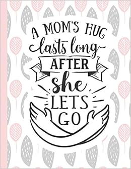 A Mom S Hug Lasts Long After She Lets Go Notebook For Mom Appreciation Blank Lined Journal Diary A Gift Of Love For Mothers Band 1 Amazon De Hand Notes By Fremdsprachige