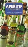 The Aperitif Companion: A Connoisseur's Guide to the World of Aperitifs by 