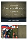 Marc R. Blackburn, "Interpreting American Military History at Museums and Historical Sites" (Rowman and Littlefield, 2016)