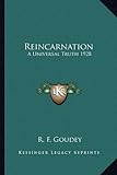 Reincarnation: A Universal Truth 1928 by R. F. Goudey