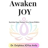 Awaken JOY: Reclaim Your Power. Live From Within.