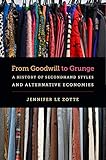 Jennifer Le Zotte, "From Goodwill to Grunge: A History of Secondhand Styles and Alternative Economies" (UNC Press, 2017)