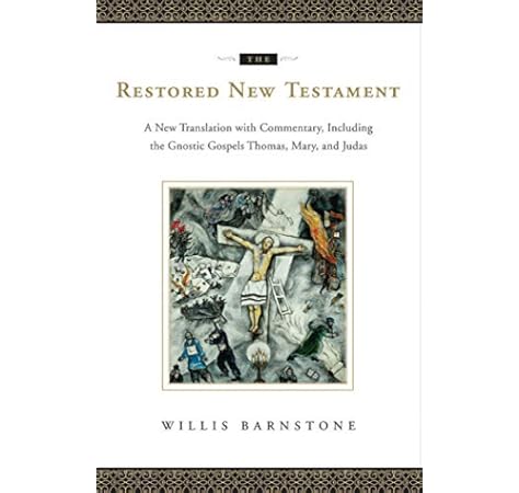 The Restored New Testament A New Translation With Commentary Including The Gnostic Gospels Thomas Mary And Judas Barnstone Willis 9780393064933 Amazon Com Books