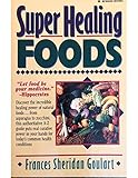 Super Healing Foods: Discover the Incredible Healing Power of Natural Foods by Frances Sheridan Goulart