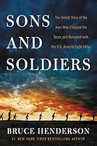 Sons and Soldiers: The Untold Story of the Jews Who Escaped the Nazis and Returned with the U.S. Army to Fight Hitler Sons and Soldiers: The Untold Story of the Jews Who Escaped the Nazis and Returned with the U.S. Army to Fight Hitler