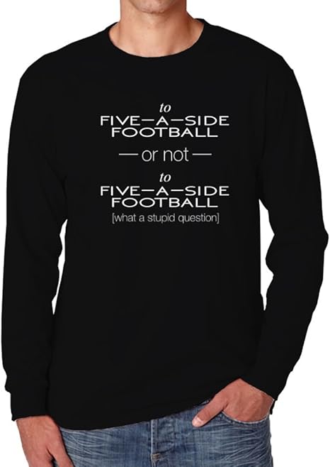 To Five A Side Football or not to Five A Side Football Long Sleeve T | Amazon.com