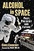 Alcohol in Space: Past, Present and Future by Chris Carberry, Foreword by Andy Weir