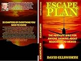 Escape Plan: The absolute bible for anyone contemplating moving to Mexico by David Ellsworth