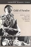 Child of Paradise: Marcel Carné and the Golden Age of French Cinema (Harvard Film Studies) by Edward Turk