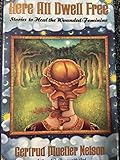 Here All Dwell Free: Stories To Heal the Wounded Feminine by 