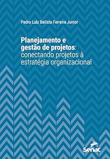 Livro Planejamento e gestão de projetos: Conectando projetos à estratégia organizacional (Série Universitária)