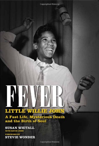 Fever: Little Willie John: A Fast Life, Mysterious Death, and the Birth of Soul