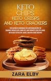 Keto Chips, Keto Crisps, and Keto Crackers: The Ultimate Cookbook for Low Carb Recipes to Enhance We by 