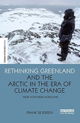 Rethinking Greenland and the Arctic in the Era of Climate Change: New Northern Horizons (The Earthscan Science in Society Series)