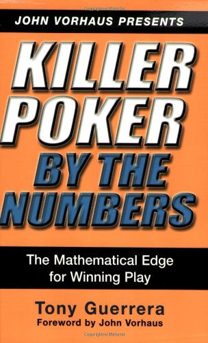 Killer Poker by the Numbers: The Mathematical Edge for Winning Play by Tony Guerrera