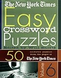 The New York Times Easy Crossword Puzzles Volume 6: 50 Solvable Puzzles from the Pages of The New York Times by The New York Times, Will Shortz