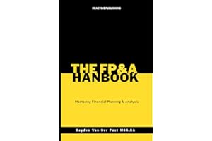 The FP&A Handbook: Mastering Financial Planning & Analysis: Your Comprehensive Guide to Strategic Decision-Making
