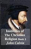 Institutes Of The Christian Religion Book 2 by John Calvin, David Clarke
