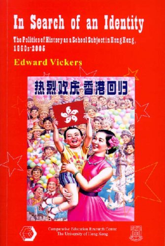 In Search of an Identity: The Politics of History as a School Subject in Hong Kong, 1960s-2005 (Comparative Educaton Research Centre)