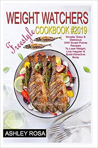 Weight Watchers Freestyle Cookbook #2019: Simple, Easy & Delicious WW Smart Points Recipes To Lose Weight, Live happier & Build Attractive Body Weight Watchers Freestyle Cookbook #2019: Simple, Easy & Delicious WW Smart Points Recipes To Lose Weight, Live happier & Build Attractive Body